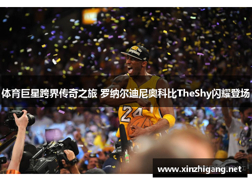 体育巨星跨界传奇之旅 罗纳尔迪尼奥科比TheShy闪耀登场